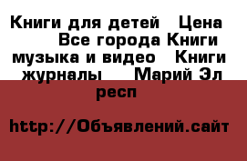 Книги для детей › Цена ­ 100 - Все города Книги, музыка и видео » Книги, журналы   . Марий Эл респ.